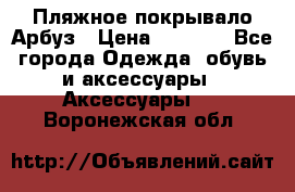 Пляжное покрывало Арбуз › Цена ­ 1 200 - Все города Одежда, обувь и аксессуары » Аксессуары   . Воронежская обл.